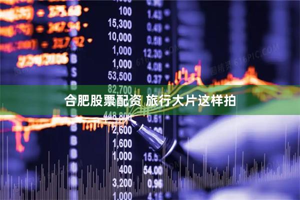 合肥股票配资 旅行大片这样拍