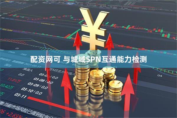 配资网可 与城域SPN互通能力检测
