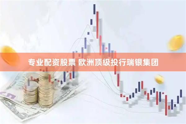 专业配资股票 欧洲顶级投行瑞银集团
