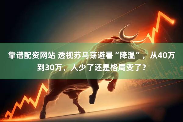 靠谱配资网站 透视苏马荡避暑“降温”，从40万到30万，人少了还是格局变了？